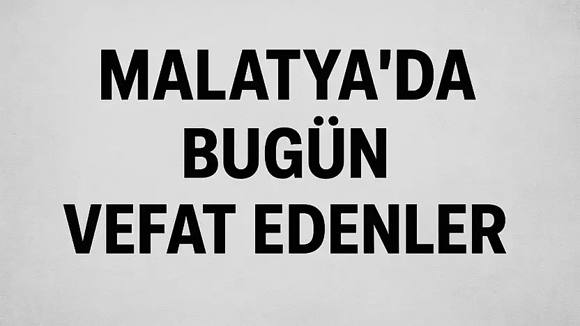Malatya'da Günlük Vefat Listesi Açıklandı