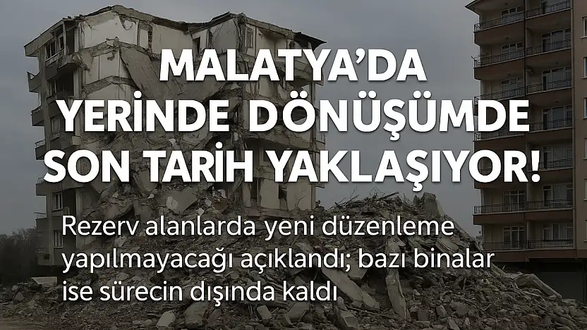 Malatya'da Yerinde Dönüşümde Son Tarih Yaklaşıyor!