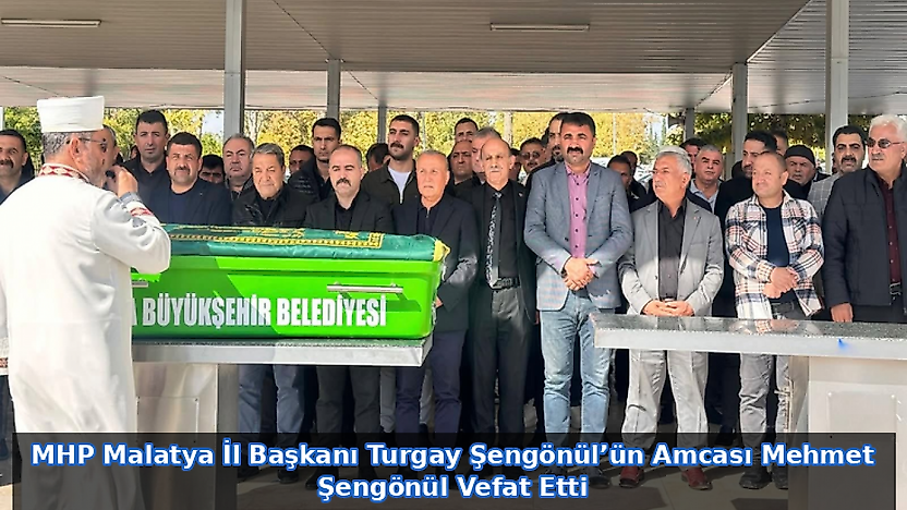 MHP Malatya İl Başkanı Turgay Şengönül'ün Amcası Mehmet Şengönül Vefat Etti