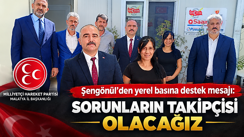 Şengönül'den yerel basına destek mesajı: Sorunların takipçisi olacağız