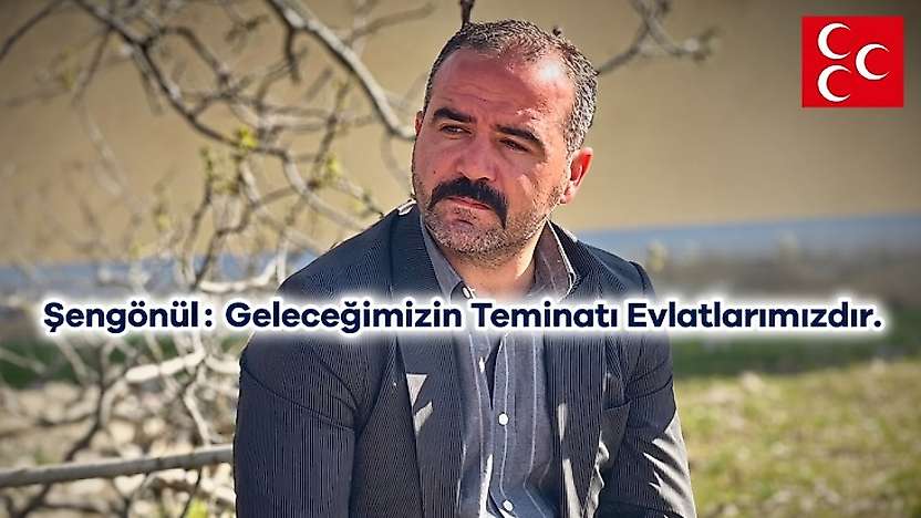 Şengönül: Geleceğimizin Teminatı Evlatlarımızdır