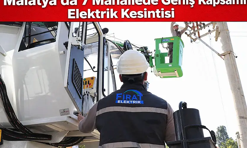 'Malatya'da 7 Mahallede Geniş Kapsamlı Elektrik Kesintisi'