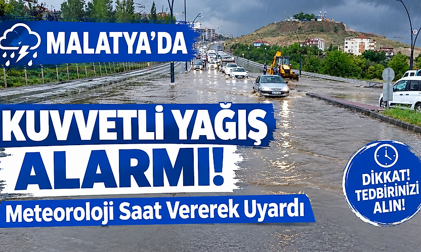 Malatya'da Kuvvetli Yağış Alarmı! Meteoroloji Saat Vererek Uyardı