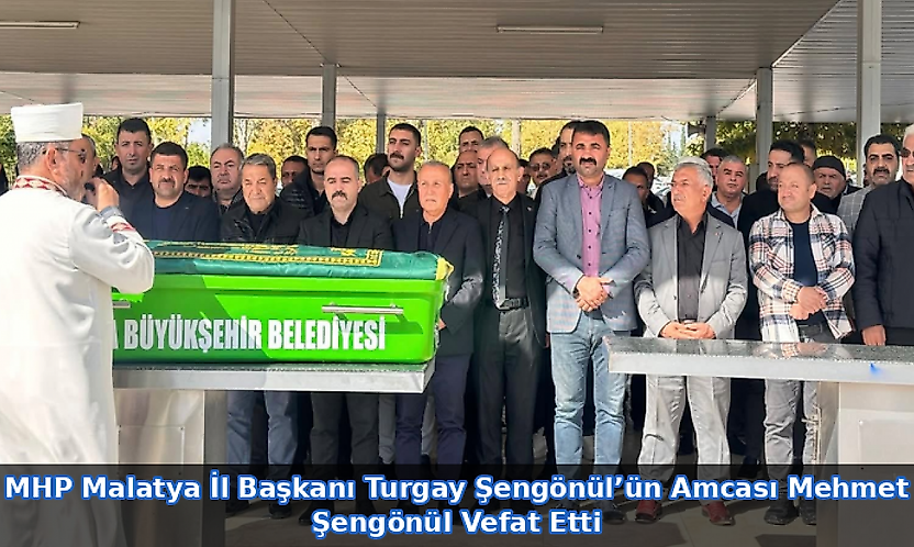 MHP Malatya İl Başkanı Turgay Şengönül'ün Amcası Mehmet Şengönül Vefat Etti