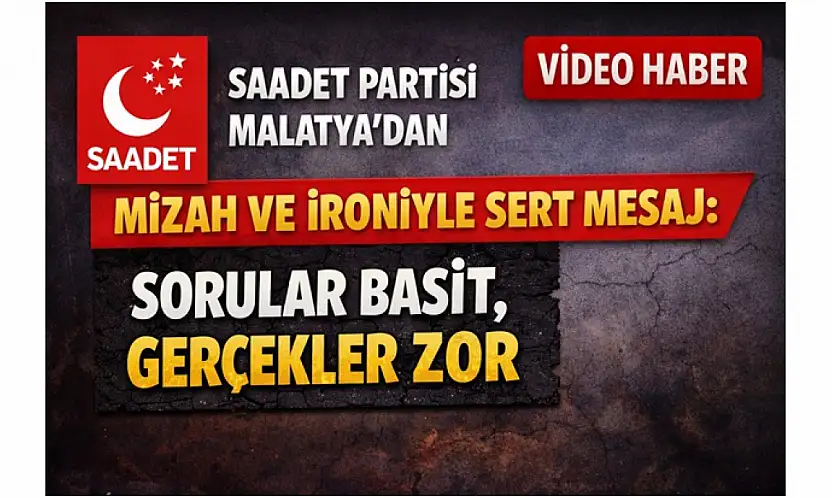 Saadet Partisi Malatya'dan Mizah ve İroniyle Sert Mesaj: 'Sorular Basit, Gerçekler Zor'
