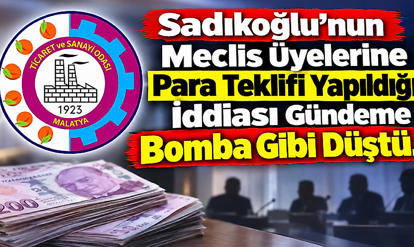 Sadıkoğlu'nun Meclis Üyelerine Para Teklifi Yapıldığı İddiası Gündeme Bomba Gibi Düştü