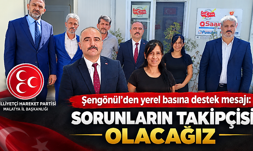Şengönül'den yerel basına destek mesajı: Sorunların takipçisi olacağız