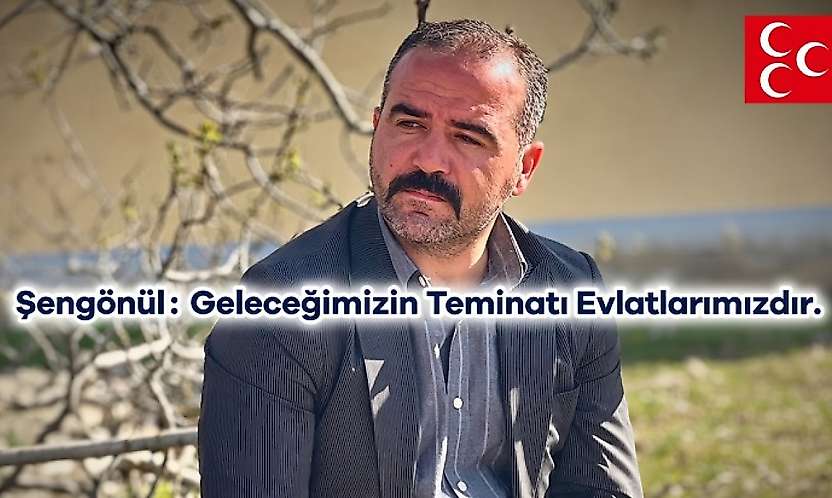 Şengönül: Geleceğimizin Teminatı Evlatlarımızdır