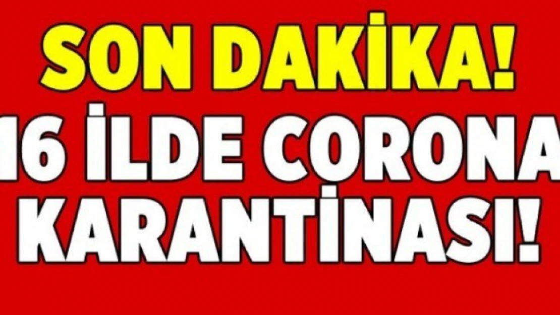 16 İlde Coronavirüs karantinası