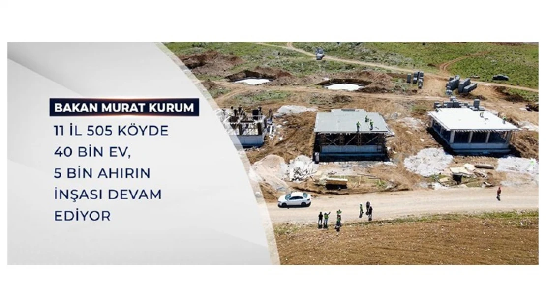 505 köyde 40 bin ev, 5 bin ahırın inşası devam ediyor