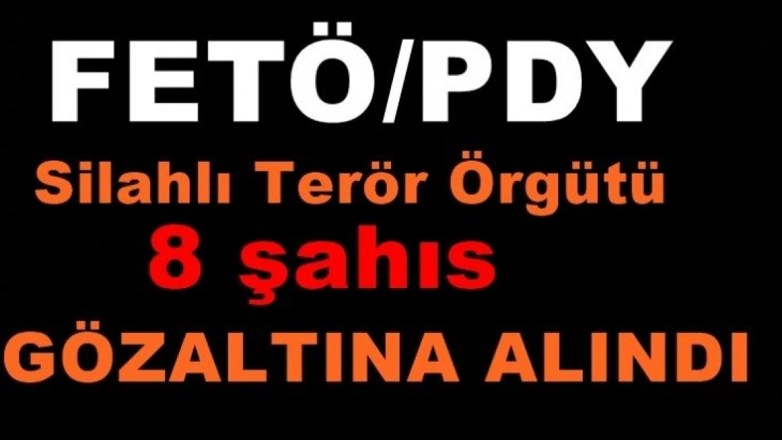 8 Fetö'cü Gözaltına Alındı