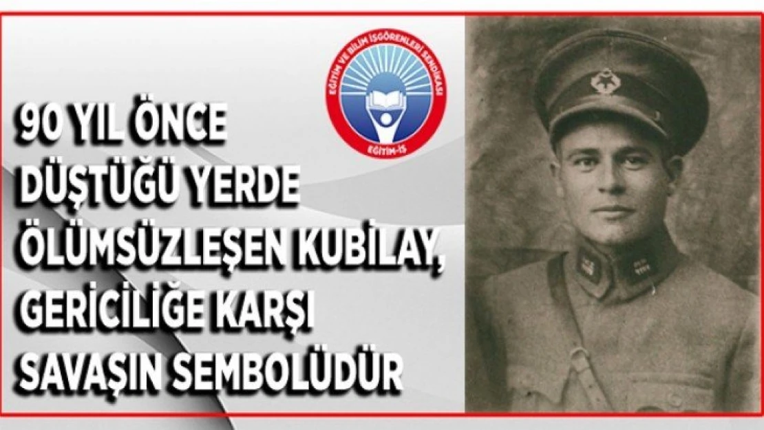 90 Yıl Önce Düştüğü Yerde Ölümsüzleşen Kubilay, Gericiliğe Karşı Savaşın Sembolüdür