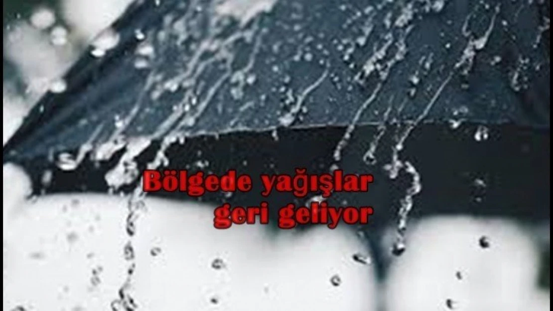 Bölgede yağışlar geri geliyor