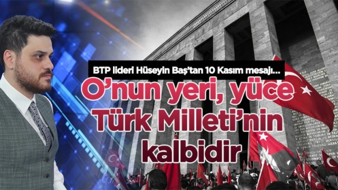 BTP lideri Hüseyin Baş'tan 10 Kasım mesajı…