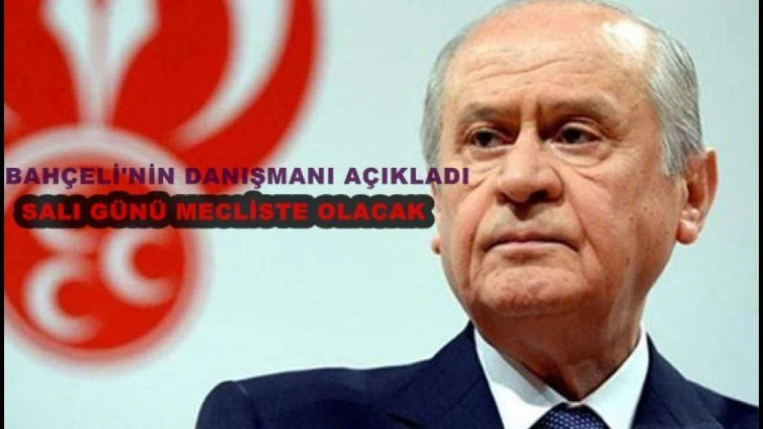 Devlet Bahçeli'nin Danışmanı açıkladı: Bahçeli salı günü Mecliste olacak