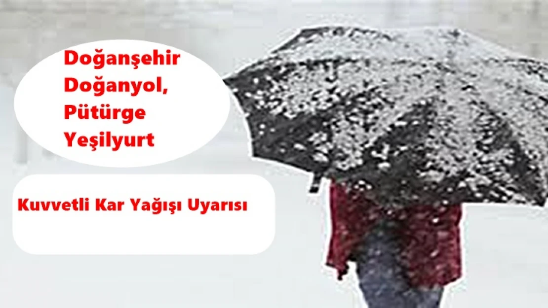 Doğanşehir, Doğanyol, Pütürge, Yeşilyurt'ta Kuvvetli Kar Yağışı Uyarısı