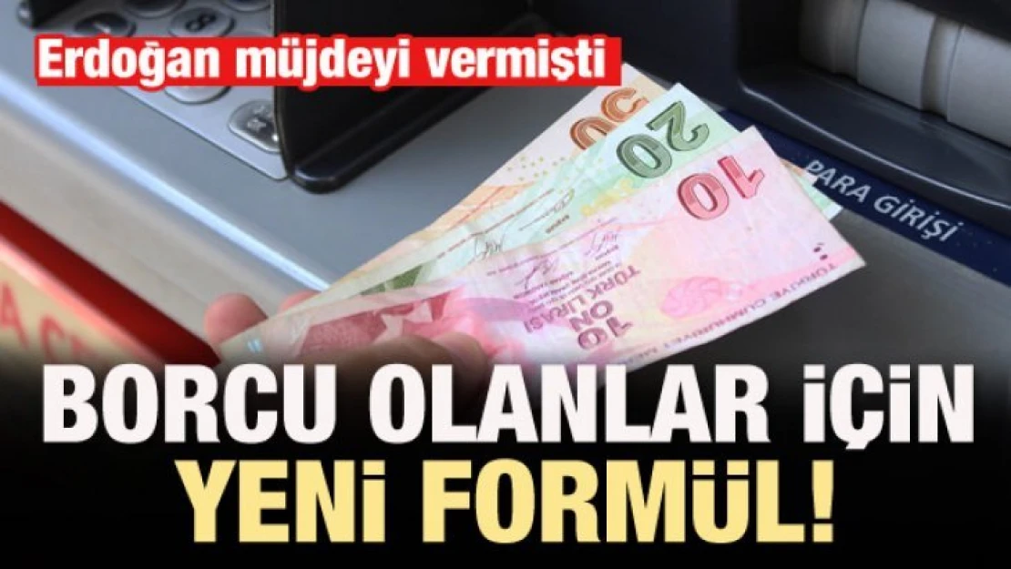 Erdoğan müjdeyi vermişti! Borcu olanlar için formül