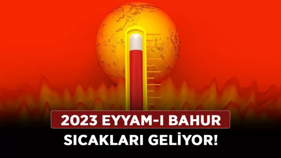 'Eyyam-ı Bahur' Sıcaklıkları Geliyor!