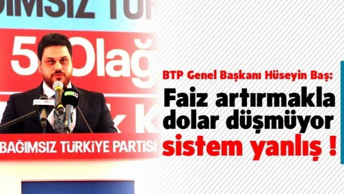 Faiz artırmakla dolar düşmüyor, sistem yanlış !