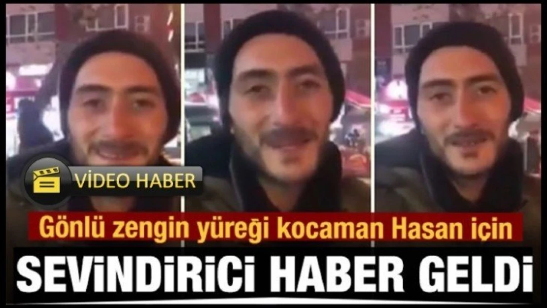 Gönlü zengin, yüreği kocaman Hasan için sevindirici haber geldi