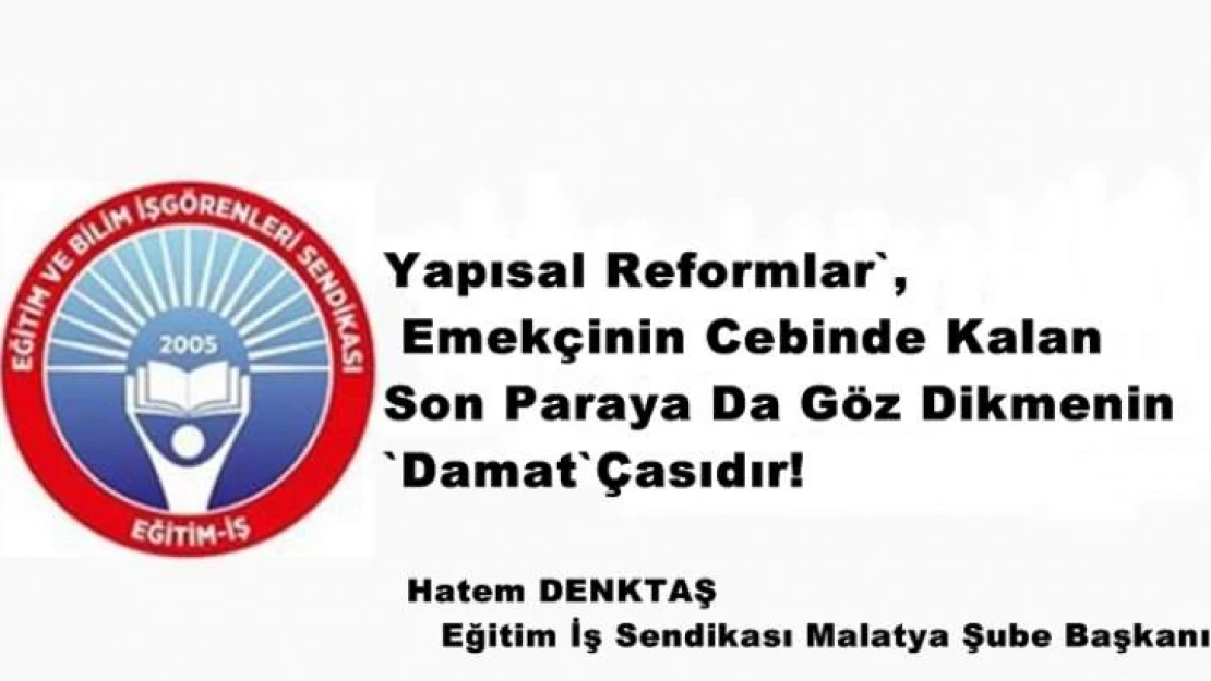 Yapısal Reformlar`, Emekçinin Cebinde Kalan Son Paraya da Göz Dikmenin `Damat`Çasıdır!