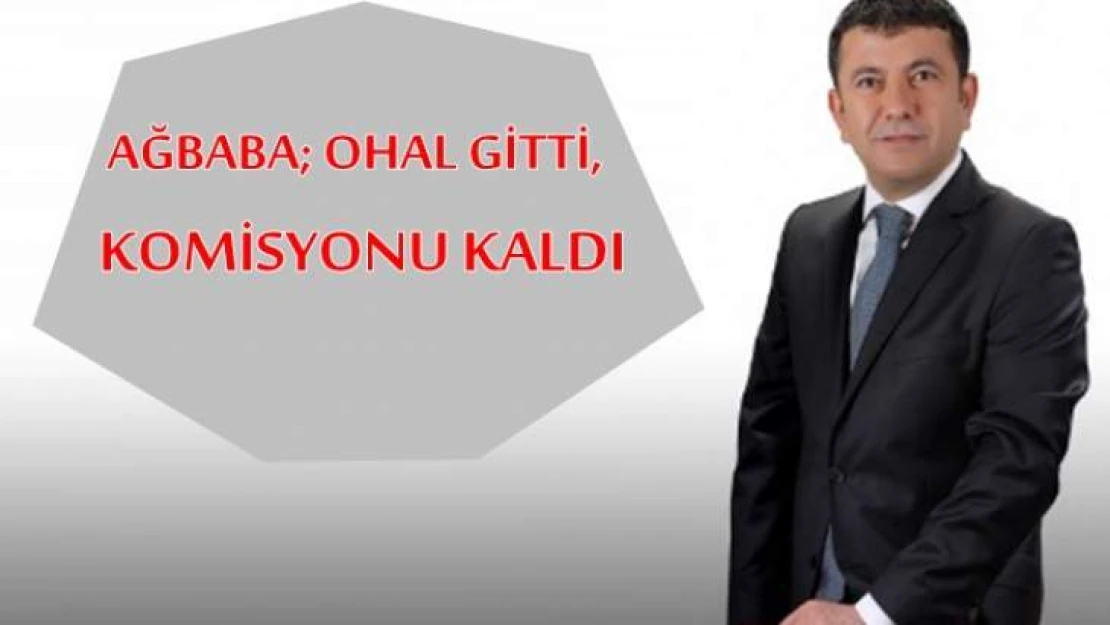 Ağbaba  'Ohal Gitti, Komisyonu Kaldı'