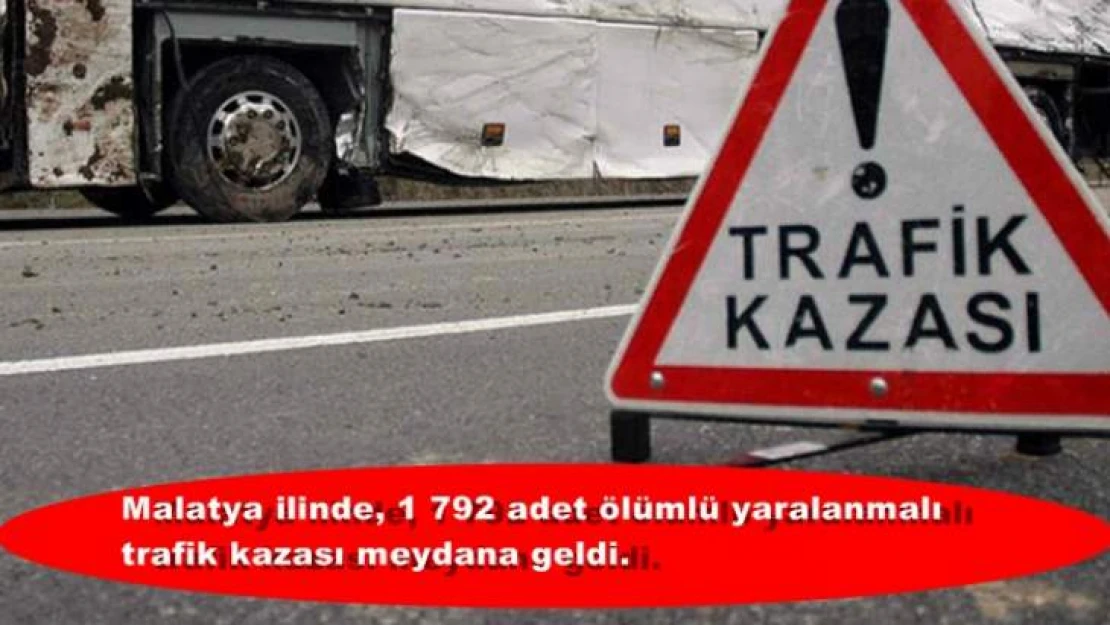 Malatya ilinde, 1 792 adet ölümlü yaralanmalı trafik kazası meydana geldi.