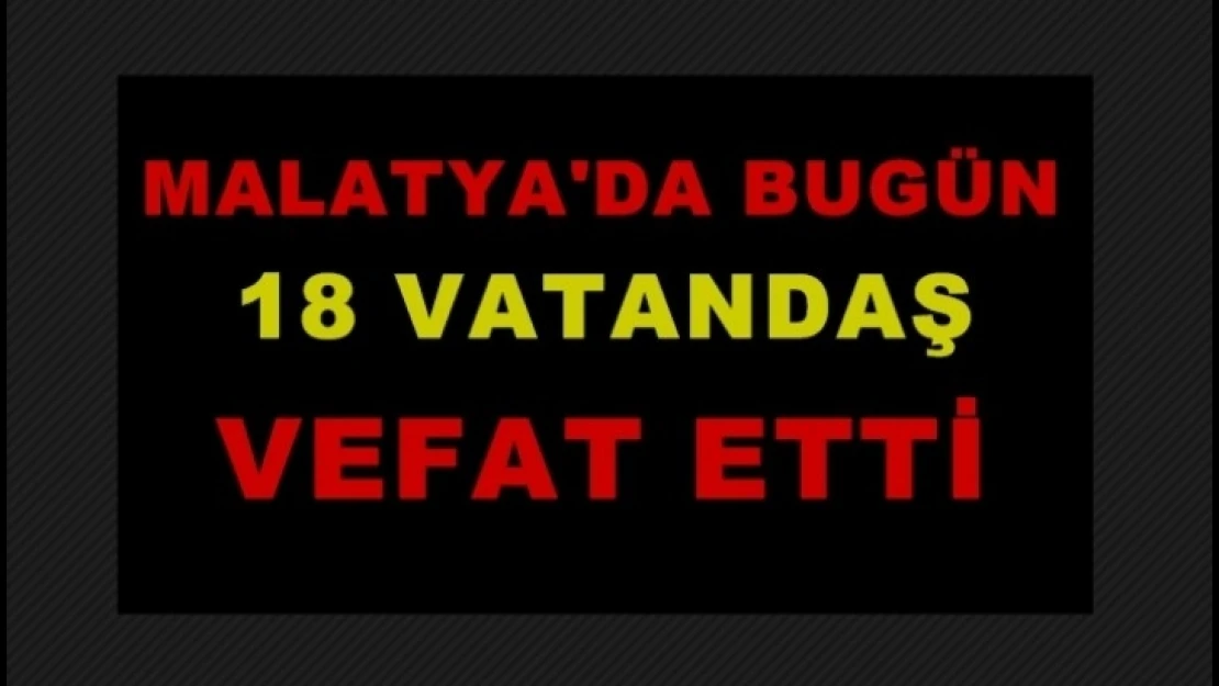 Malatya'da Bugün 18 kişi vefat etti