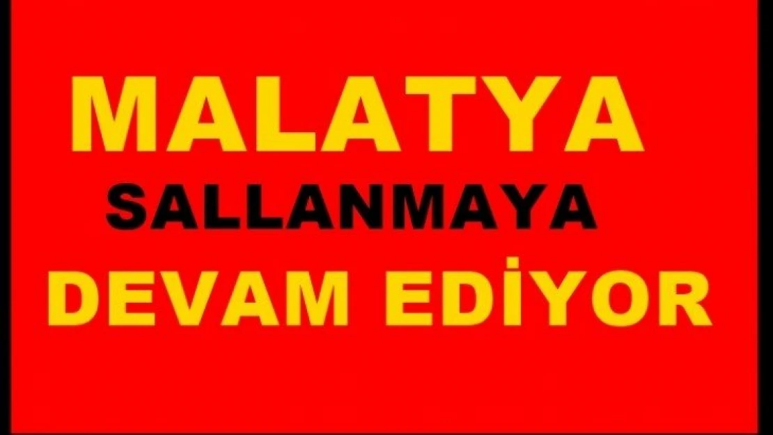 Malatya Depreme Alıştı: Sallanmaya devam ediyoruz