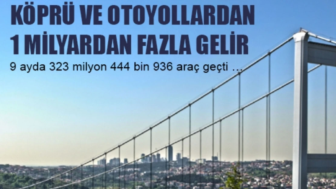 Köprü Ve Otoyollardan  1 Milyardan Fazla Gelir