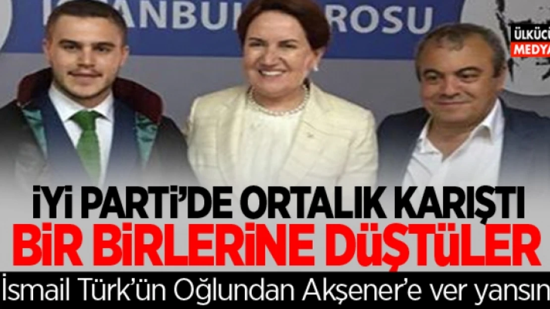 İYİ Parti'de Ortalık Karıştı! İsmail'in Oğlu'ndan Akşener'e Ver yansın