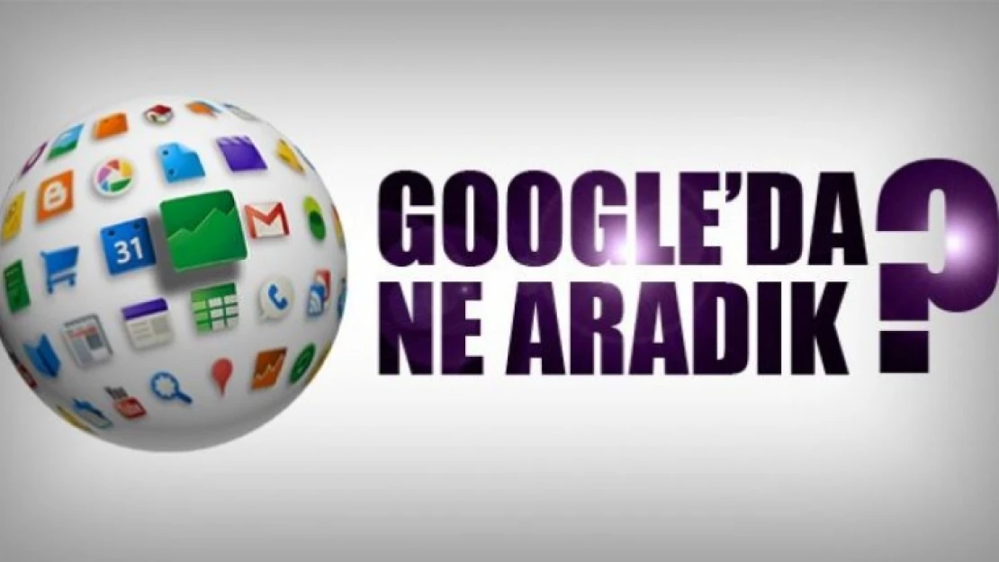 Google'da En Fazla Neleri Aradık