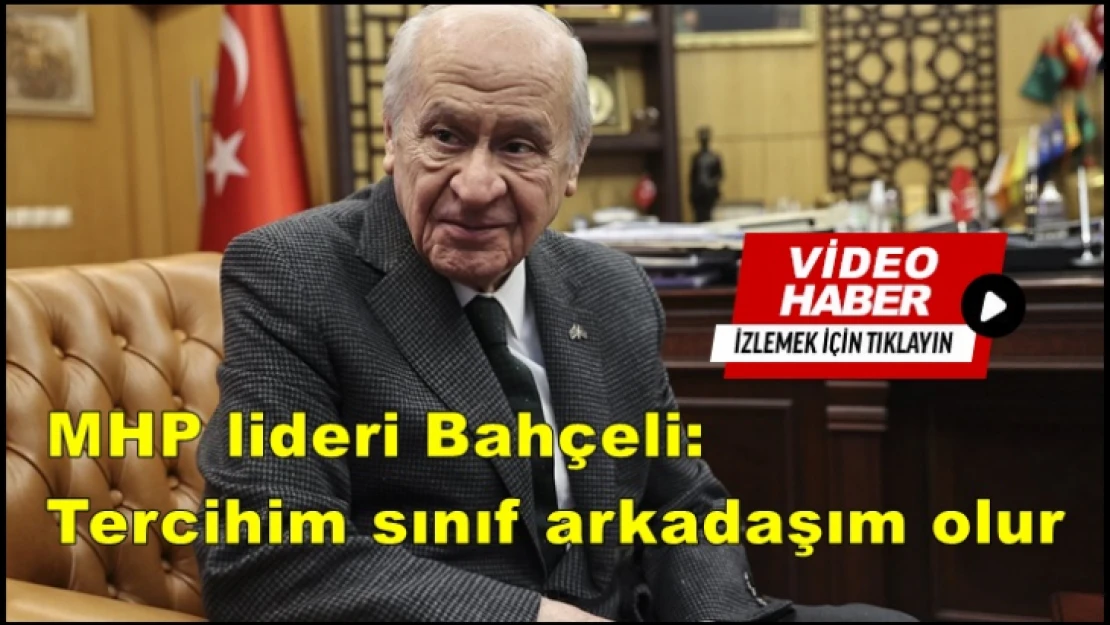 MHP lideri Bahçeli: Tercihim sınıf arkadaşım olur