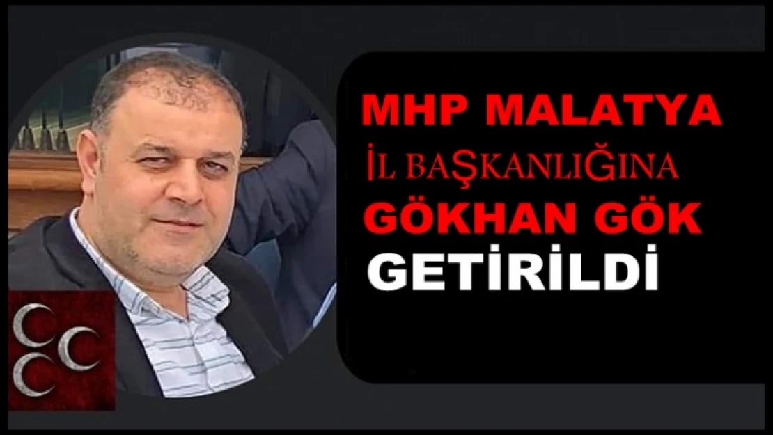 MHP Malatya İl Başkanlığında Gökhan Gök Dönemi