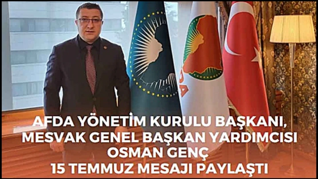 Osman Genç'den  15 Temmuz Demokrasi ve Milli Birlik Günü Mesajı