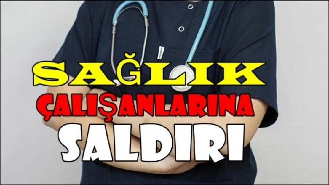 Sağlık Çalışanlarına Saldırı