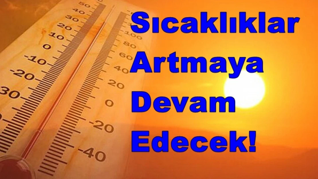 Sıcaklıklar Artmaya Devam Edecek!