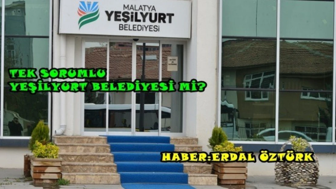 Tek Sorumlu Yeşilyurt Belediyesi mi?