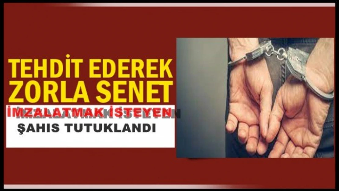 Zorla Senet İmzalatan Şahıs Tutuklandı