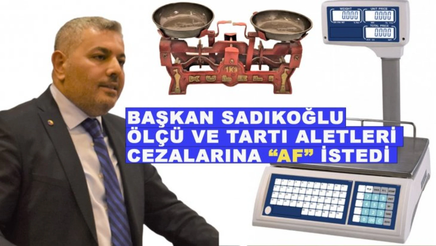 Başkan Sadıkoğlu, ölçü ve tartı aletleri cezalarına  'Af' istedi