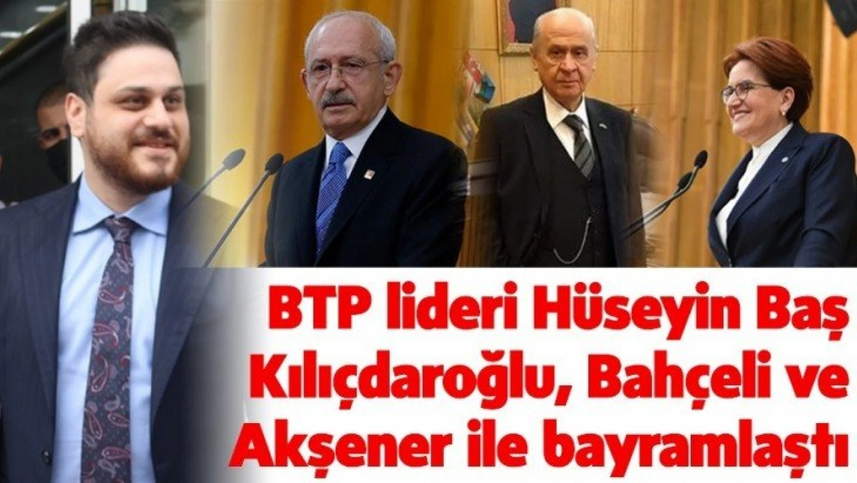 BTP lideri Hüseyin Baş Bahçeli, Kılıçdaroğlu,  ve Akşener ile bayramlaştı