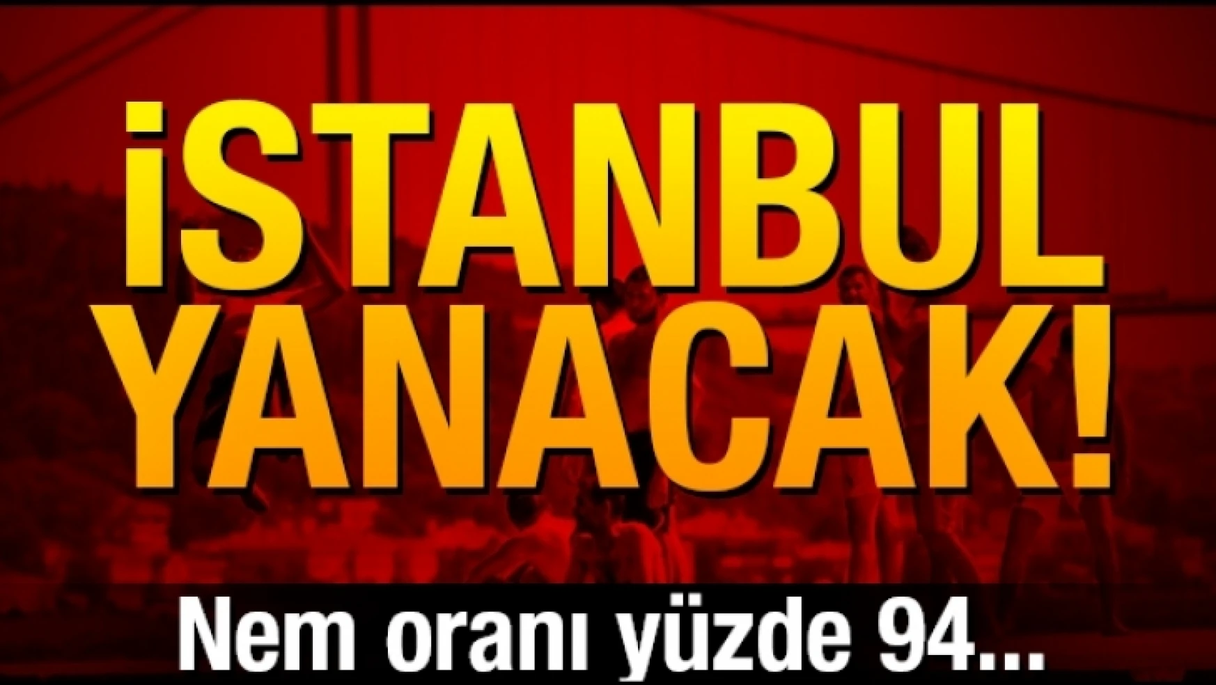 İstanbul Yüzde 94 Nemle Bunalacak