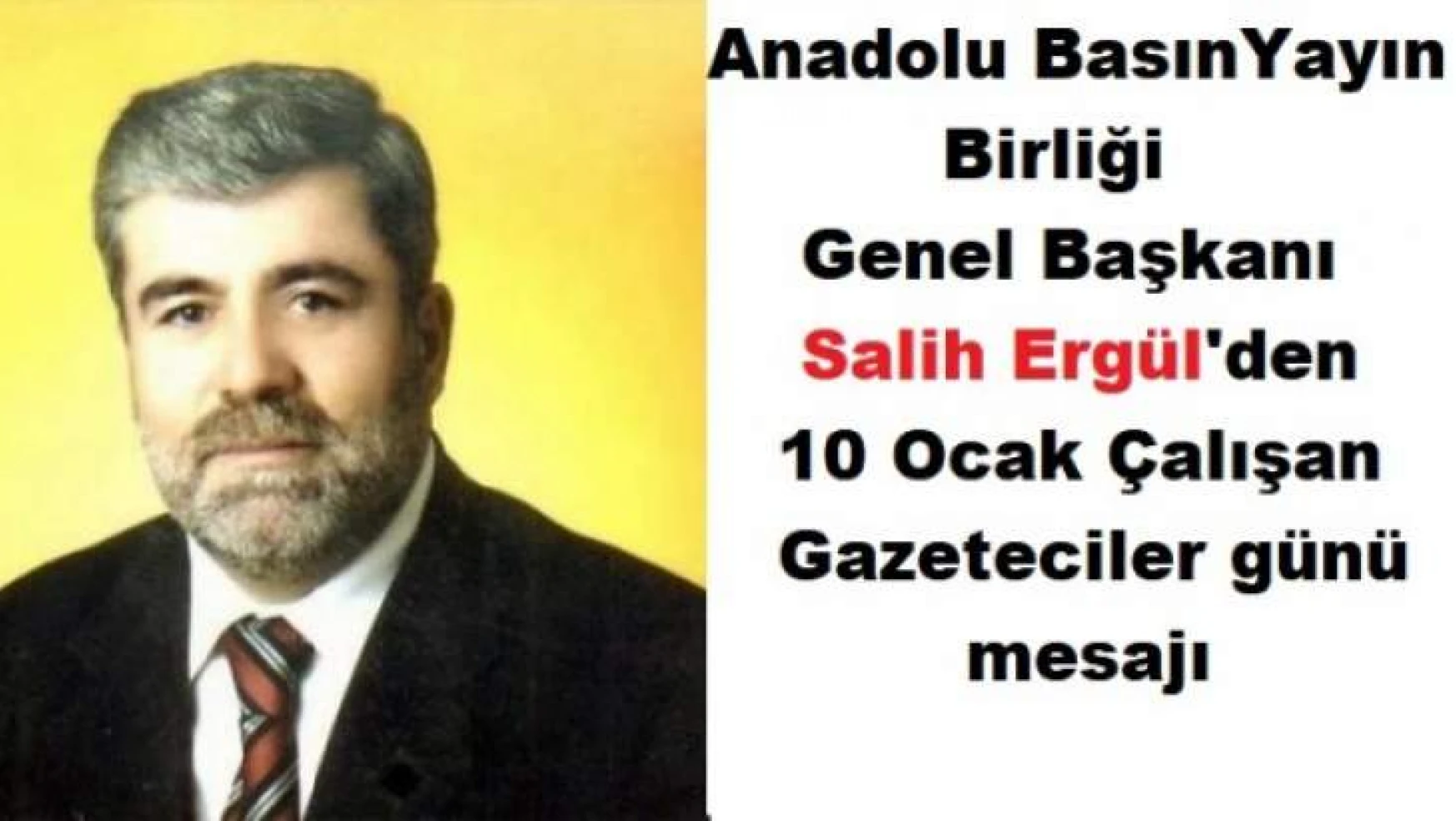 ABYB Genel Başkanı Salih Ergül'den,Çalışan Gazeteciler günü mesajı