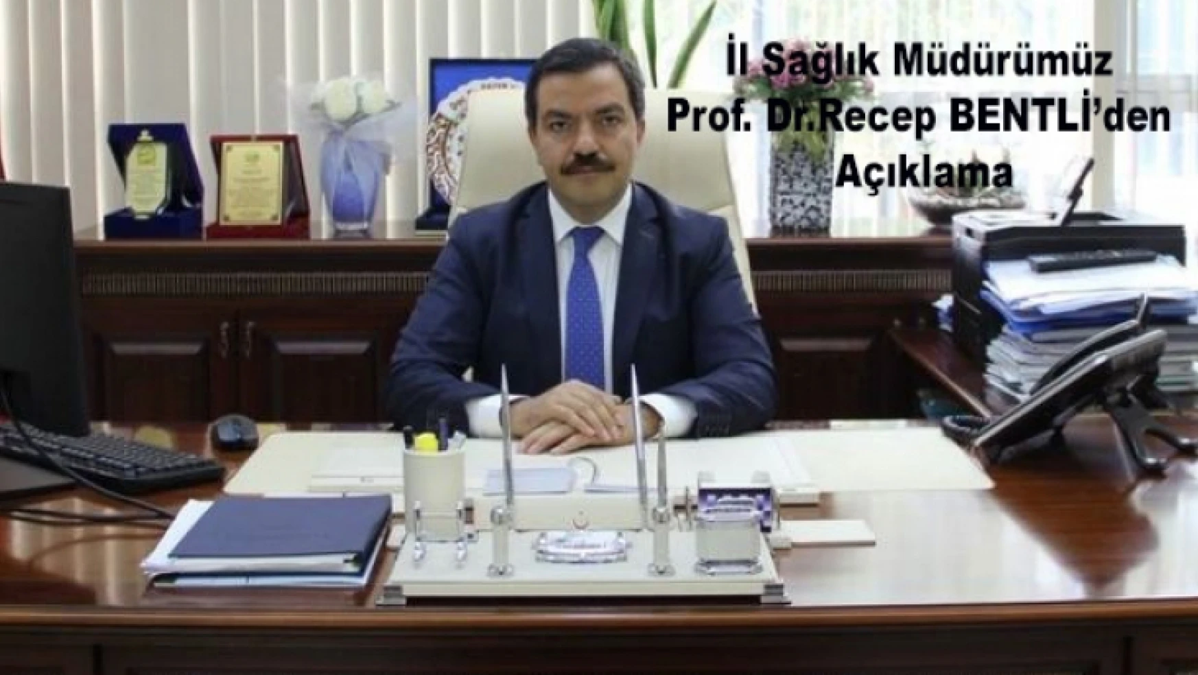 İl Sağlık Müdürü Prof. Dr. Recep BENTLİ'den Açıklama