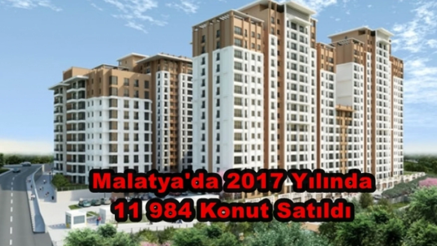 Malatya'da 2017 Yılında 11 984 Konut Satıldı