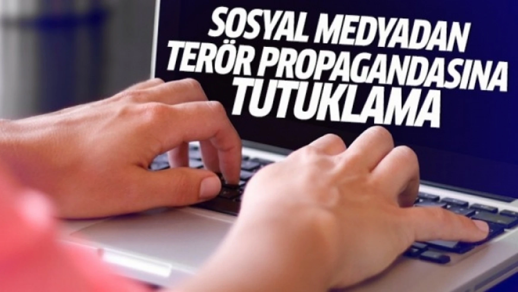 Sosyal Medyada Terör Propagandasına Tutuklama
