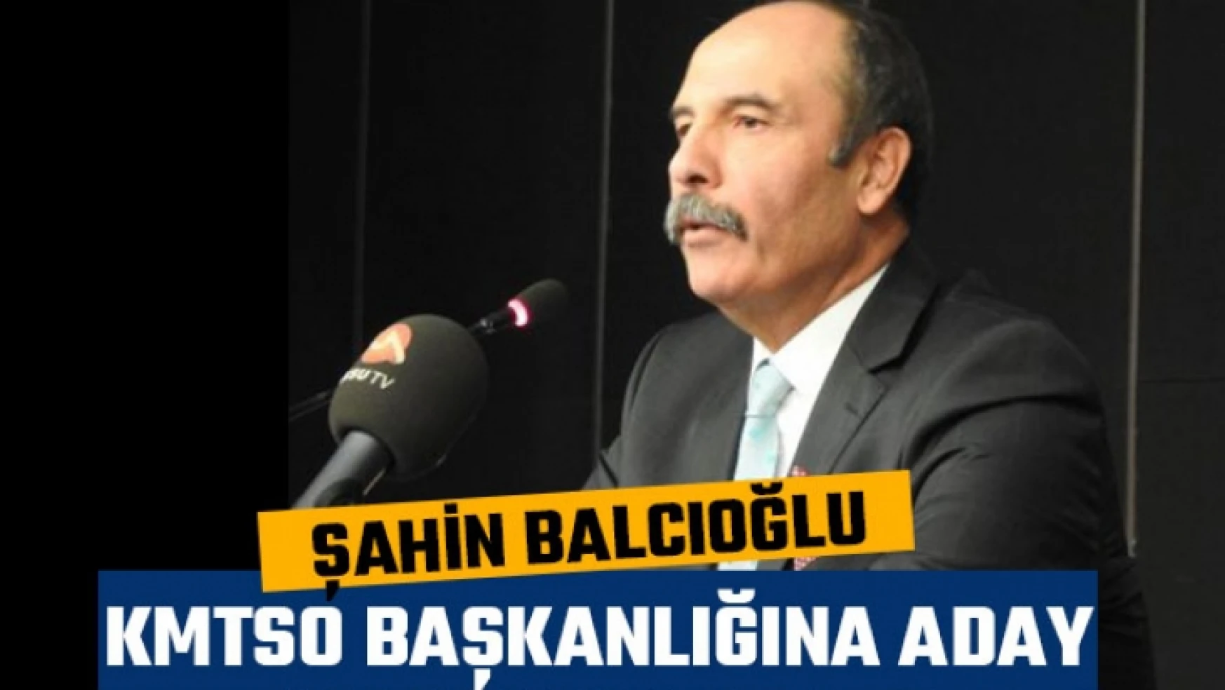 Şahin Balcıoğlu KMTSO Başkanlığına Aday