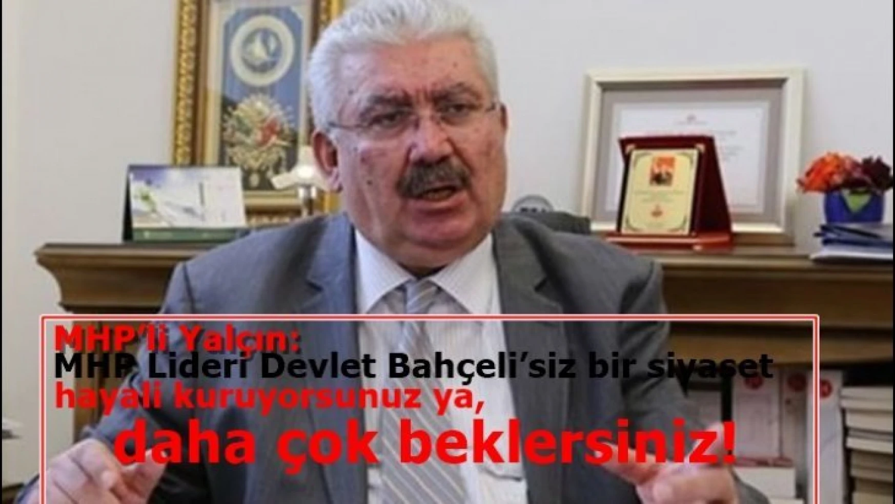 MHP'li Yalçın: MHP Lideri Devlet Bahçeli'siz bir siyaset hayali kuruyorsunuz ya, daha çok beklersiniz!