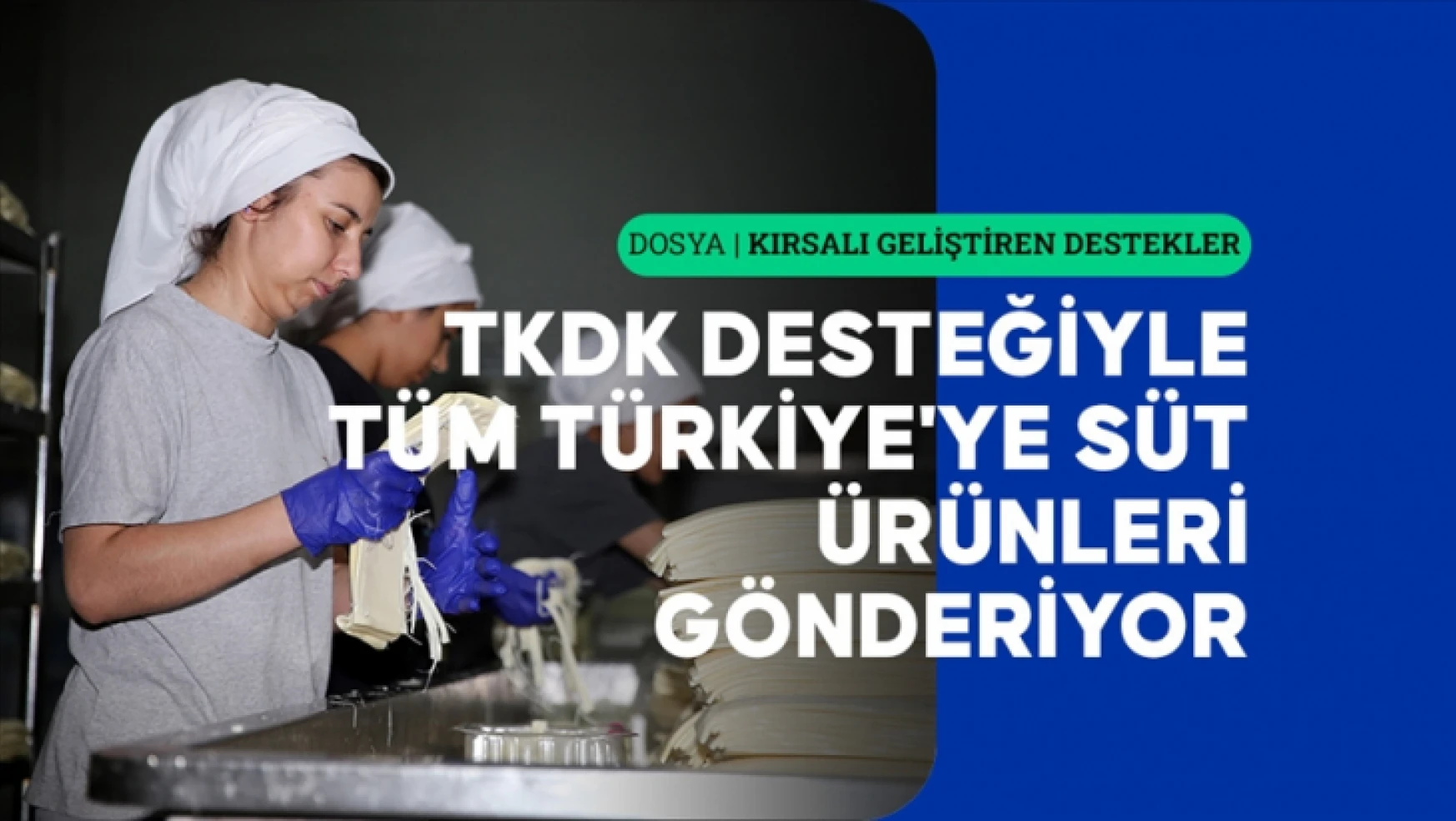 TKDK desteğiyle tüm Türkiye'ye süt ürünleri göndermeye başladı