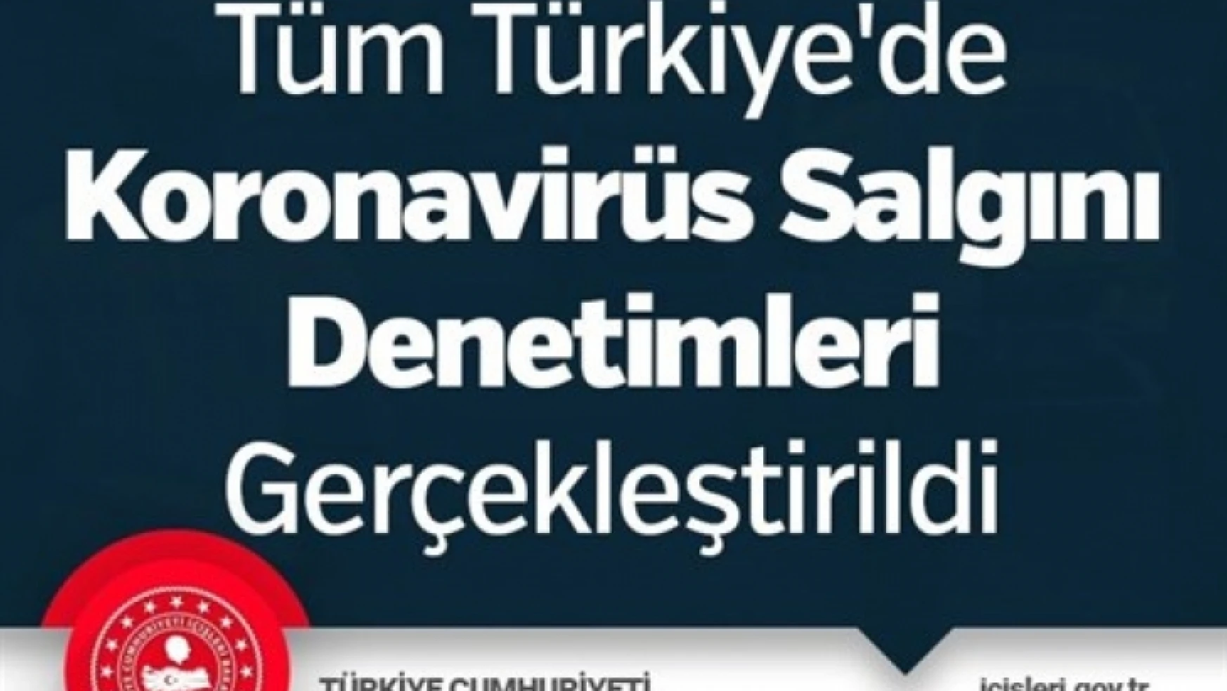 Tüm Türkiye'de Koronavirüs Salgını Denetimleri Gerçekleştirildi